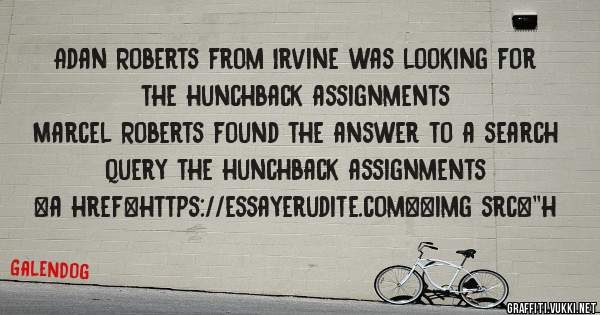 Adan Roberts from Irvine was looking for the hunchback assignments 
 
Marcel Roberts found the answer to a search query the hunchback assignments 
 
 
<a href=https://essayerudite.com><img src=''h