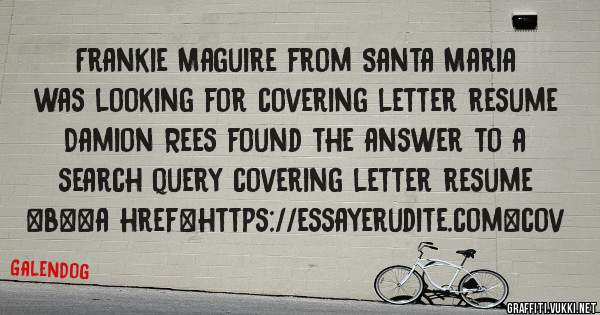 Frankie Maguire from Santa Maria was looking for covering letter resume 
 
Damion Rees found the answer to a search query covering letter resume 
 
 
 
 
<b><a href=https://essayerudite.com>cov