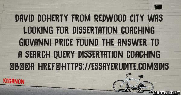 David Doherty from Redwood City was looking for dissertation coaching 
 
Giovanni Price found the answer to a search query dissertation coaching 
 
 
 
 
<b><a href=https://essayerudite.com>dis