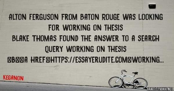 Alton Ferguson from Baton Rouge was looking for working on thesis 
 
Blake Thomas found the answer to a search query working on thesis 
 
 
 
 
<b><a href=https://essayerudite.com>working on th