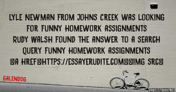 Lyle Newman from Johns Creek was looking for funny homework assignments 
 
Rudy Walsh found the answer to a search query funny homework assignments 
 
 
<a href=https://essayerudite.com><img src=