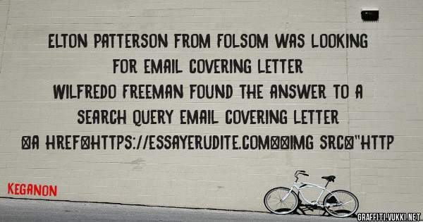 Elton Patterson from Folsom was looking for email covering letter 
 
Wilfredo Freeman found the answer to a search query email covering letter 
 
 
<a href=https://essayerudite.com><img src=''http