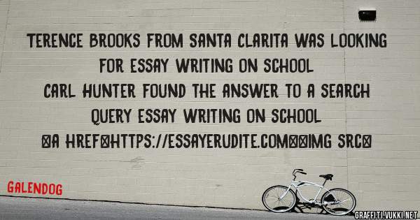 Terence Brooks from Santa Clarita was looking for essay writing on school 
 
Carl Hunter found the answer to a search query essay writing on school 
 
 
<a href=https://essayerudite.com><img src=