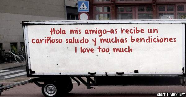 Hola mis amigo-as recibe un cariñoso saludo y muchas bendiciones l love too much