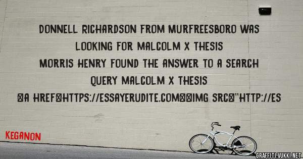 Donnell Richardson from Murfreesboro was looking for malcolm x thesis 
 
Morris Henry found the answer to a search query malcolm x thesis 
 
 
<a href=https://essayerudite.com><img src=''http://es