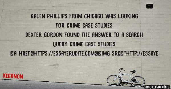 Kalen Phillips from Chicago was looking for crime case studies 
 
Dexter Gordon found the answer to a search query crime case studies 
 
 
<a href=https://essayerudite.com><img src=''http://essaye