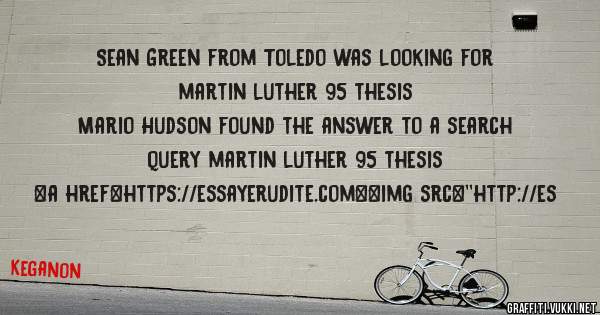 Sean Green from Toledo was looking for martin luther 95 thesis 
 
Mario Hudson found the answer to a search query martin luther 95 thesis 
 
 
<a href=https://essayerudite.com><img src=''http://es