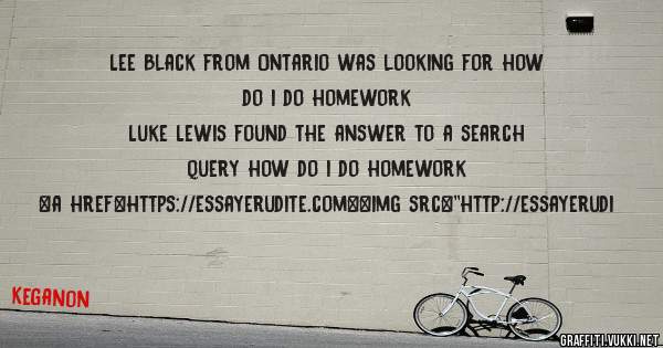 Lee Black from Ontario was looking for how do i do homework 
 
Luke Lewis found the answer to a search query how do i do homework 
 
 
<a href=https://essayerudite.com><img src=''http://essayerudi