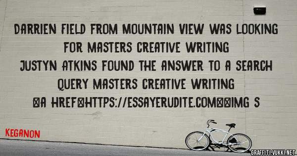 Darrien Field from Mountain View was looking for masters creative writing 
 
Justyn Atkins found the answer to a search query masters creative writing 
 
 
<a href=https://essayerudite.com><img s