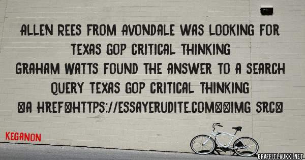 Allen Rees from Avondale was looking for texas gop critical thinking 
 
Graham Watts found the answer to a search query texas gop critical thinking 
 
 
<a href=https://essayerudite.com><img src=