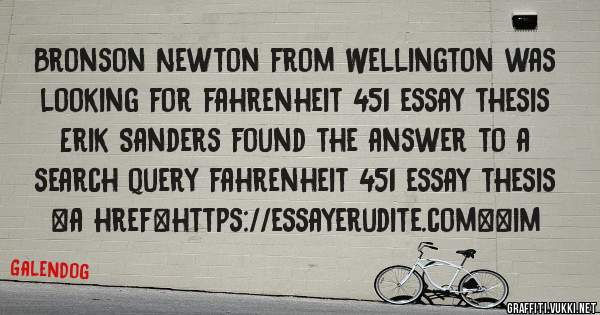 Bronson Newton from Wellington was looking for fahrenheit 451 essay thesis 
 
Erik Sanders found the answer to a search query fahrenheit 451 essay thesis 
 
 
<a href=https://essayerudite.com><im