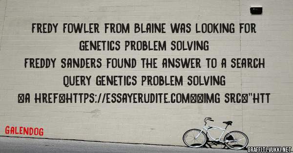 Fredy Fowler from Blaine was looking for genetics problem solving 
 
Freddy Sanders found the answer to a search query genetics problem solving 
 
 
<a href=https://essayerudite.com><img src=''htt