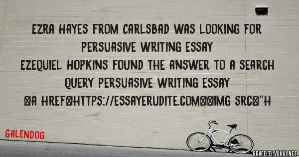 Ezra Hayes from Carlsbad was looking for persuasive writing essay 
 
Ezequiel Hopkins found the answer to a search query persuasive writing essay 
 
 
<a href=https://essayerudite.com><img src=''h