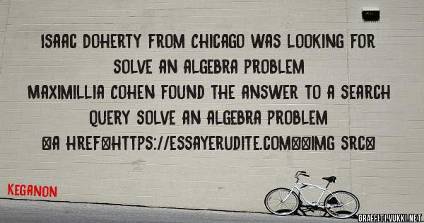 Isaac Doherty from Chicago was looking for solve an algebra problem 
 
Maximillia Cohen found the answer to a search query solve an algebra problem 
 
 
<a href=https://essayerudite.com><img src=