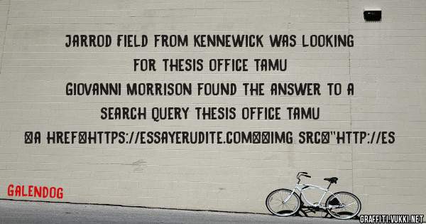 Jarrod Field from Kennewick was looking for thesis office tamu 
 
Giovanni Morrison found the answer to a search query thesis office tamu 
 
 
<a href=https://essayerudite.com><img src=''http://es