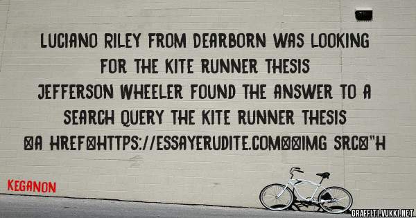 Luciano Riley from Dearborn was looking for the kite runner thesis 
 
Jefferson Wheeler found the answer to a search query the kite runner thesis 
 
 
<a href=https://essayerudite.com><img src=''h