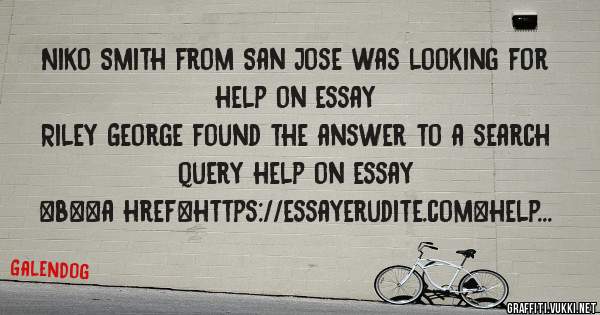 Niko Smith from San Jose was looking for help on essay 
 
Riley George found the answer to a search query help on essay 
 
 
 
 
<b><a href=https://essayerudite.com>help on essay</a></b> 
 
 