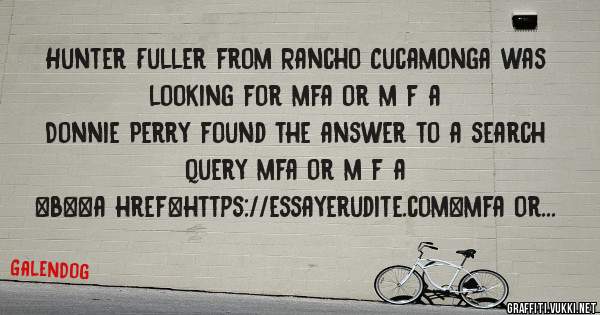 Hunter Fuller from Rancho Cucamonga was looking for mfa or m f a 
 
Donnie Perry found the answer to a search query mfa or m f a 
 
 
 
 
<b><a href=https://essayerudite.com>mfa or m f a</a></b