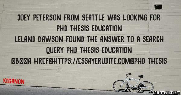 Joey Peterson from Seattle was looking for phd thesis education 
 
Leland Dawson found the answer to a search query phd thesis education 
 
 
 
 
<b><a href=https://essayerudite.com>phd thesis 