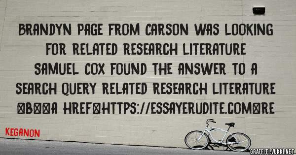 Brandyn Page from Carson was looking for related research literature 
 
Samuel Cox found the answer to a search query related research literature 
 
 
 
 
<b><a href=https://essayerudite.com>re