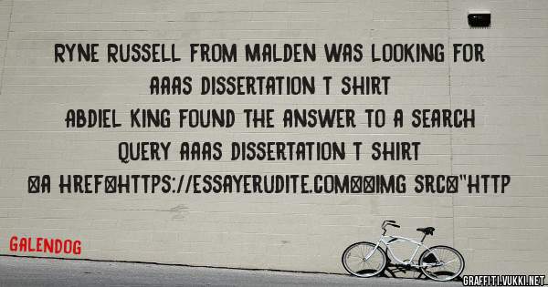 Ryne Russell from Malden was looking for aaas dissertation t shirt 
 
Abdiel King found the answer to a search query aaas dissertation t shirt 
 
 
<a href=https://essayerudite.com><img src=''http
