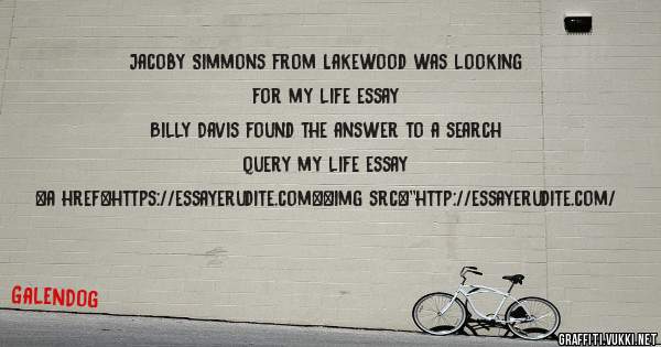 Jacoby Simmons from Lakewood was looking for my life essay 
 
Billy Davis found the answer to a search query my life essay 
 
 
<a href=https://essayerudite.com><img src=''http://essayerudite.com/