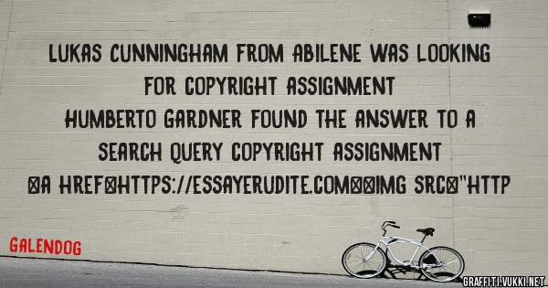 Lukas Cunningham from Abilene was looking for copyright assignment 
 
Humberto Gardner found the answer to a search query copyright assignment 
 
 
<a href=https://essayerudite.com><img src=''http