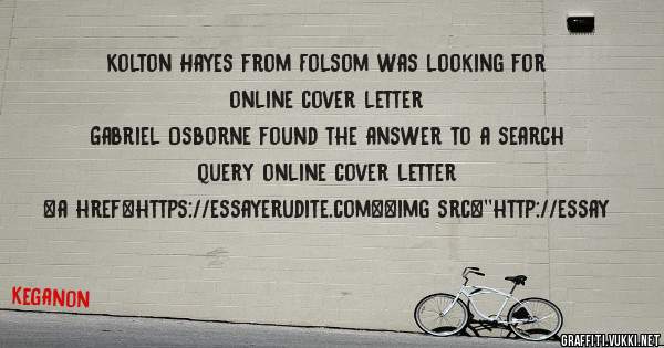 Kolton Hayes from Folsom was looking for online cover letter 
 
Gabriel Osborne found the answer to a search query online cover letter 
 
 
<a href=https://essayerudite.com><img src=''http://essay