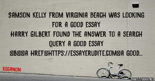 Samson Kelly from Virginia Beach was looking for a good essay 
 
Harry Gilbert found the answer to a search query a good essay 
 
 
 
 
<b><a href=https://essayerudite.com>a good essay</a></b> 