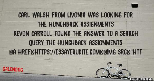 Carl Walsh from Livonia was looking for the hunchback assignments 
 
Kevon Carroll found the answer to a search query the hunchback assignments 
 
 
<a href=https://essayerudite.com><img src=''htt
