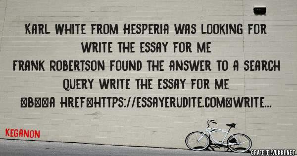 Karl White from Hesperia was looking for write the essay for me 
 
Frank Robertson found the answer to a search query write the essay for me 
 
 
 
 
<b><a href=https://essayerudite.com>write t