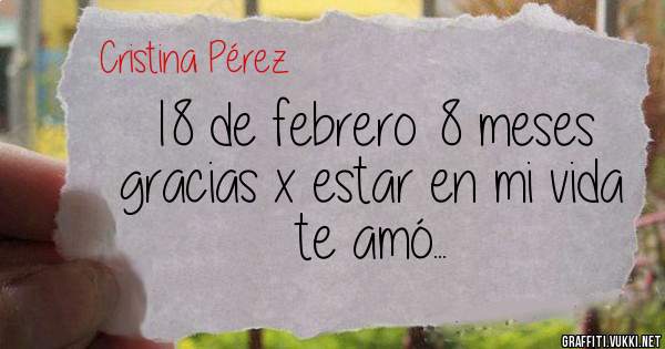 18 de febrero 8 meses gracias x estar en mi vida te amó...