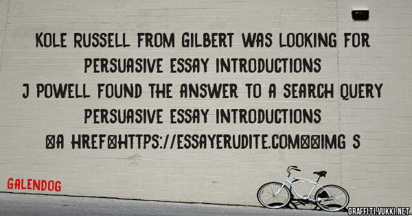 Kole Russell from Gilbert was looking for persuasive essay introductions 
 
J Powell found the answer to a search query persuasive essay introductions 
 
 
<a href=https://essayerudite.com><img s