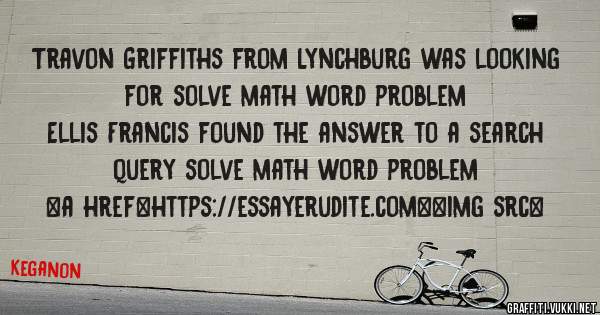 Travon Griffiths from Lynchburg was looking for solve math word problem 
 
Ellis Francis found the answer to a search query solve math word problem 
 
 
<a href=https://essayerudite.com><img src=