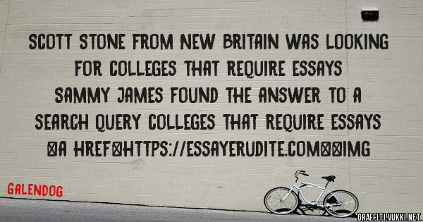 Scott Stone from New Britain was looking for colleges that require essays 
 
Sammy James found the answer to a search query colleges that require essays 
 
 
<a href=https://essayerudite.com><img