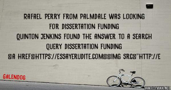 Rafael Perry from Palmdale was looking for dissertation funding 
 
Quinton Jenkins found the answer to a search query dissertation funding 
 
 
<a href=https://essayerudite.com><img src=''http://e