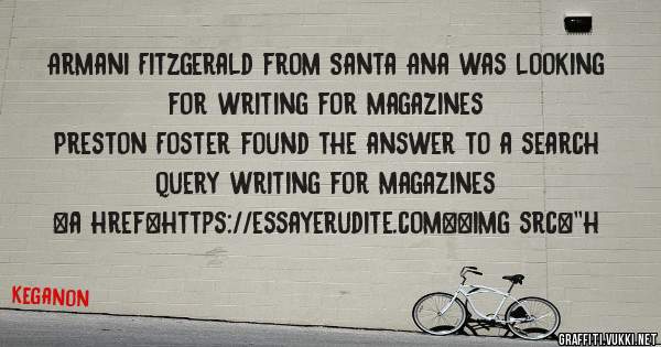 Armani Fitzgerald from Santa Ana was looking for writing for magazines 
 
Preston Foster found the answer to a search query writing for magazines 
 
 
<a href=https://essayerudite.com><img src=''h