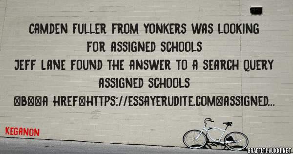 Camden Fuller from Yonkers was looking for assigned schools 
 
Jeff Lane found the answer to a search query assigned schools 
 
 
 
 
<b><a href=https://essayerudite.com>assigned schools</a></b