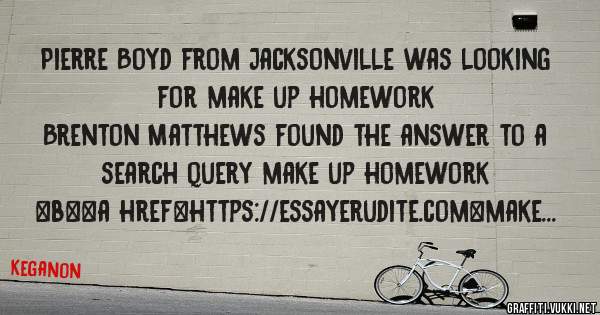 Pierre Boyd from Jacksonville was looking for make up homework 
 
Brenton Matthews found the answer to a search query make up homework 
 
 
 
 
<b><a href=https://essayerudite.com>make up homew
