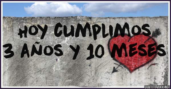 Hoy cumplimos
3 años y 10 meses