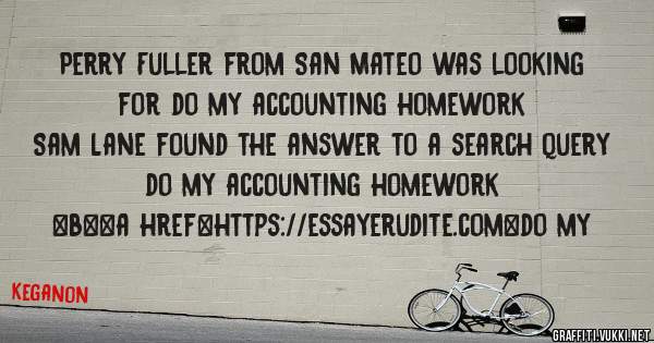 Perry Fuller from San Mateo was looking for do my accounting homework 
 
Sam Lane found the answer to a search query do my accounting homework 
 
 
 
 
<b><a href=https://essayerudite.com>do my