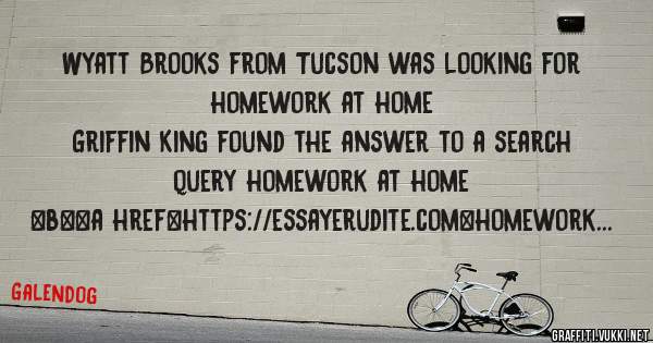 Wyatt Brooks from Tucson was looking for homework at home 
 
Griffin King found the answer to a search query homework at home 
 
 
 
 
<b><a href=https://essayerudite.com>homework at home</a></