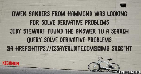 Owen Sanders from Hammond was looking for solve derivative problems 
 
Jody Stewart found the answer to a search query solve derivative problems 
 
 
<a href=https://essayerudite.com><img src=''ht