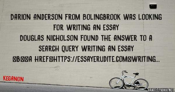 Darion Anderson from Bolingbrook was looking for writing an essay 
 
Douglas Nicholson found the answer to a search query writing an essay 
 
 
 
 
<b><a href=https://essayerudite.com>writing a