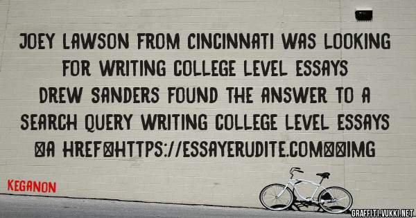 Joey Lawson from Cincinnati was looking for writing college level essays 
 
Drew Sanders found the answer to a search query writing college level essays 
 
 
<a href=https://essayerudite.com><img