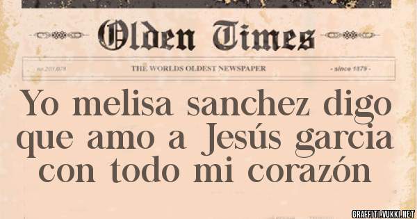 Yo melisa sanchez digo que amo a Jesús garcia con todo mi corazón