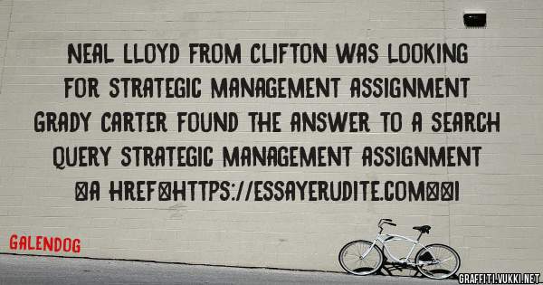 Neal Lloyd from Clifton was looking for strategic management assignment 
 
Grady Carter found the answer to a search query strategic management assignment 
 
 
<a href=https://essayerudite.com><i
