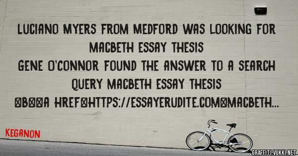 Luciano Myers from Medford was looking for macbeth essay thesis 
 
Gene O'Connor found the answer to a search query macbeth essay thesis 
 
 
 
 
<b><a href=https://essayerudite.com>macbeth ess