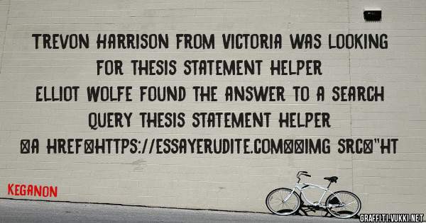 Trevon Harrison from Victoria was looking for thesis statement helper 
 
Elliot Wolfe found the answer to a search query thesis statement helper 
 
 
<a href=https://essayerudite.com><img src=''ht