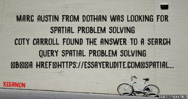 Marc Austin from Dothan was looking for spatial problem solving 
 
Coty Carroll found the answer to a search query spatial problem solving 
 
 
 
 
<b><a href=https://essayerudite.com>spatial p